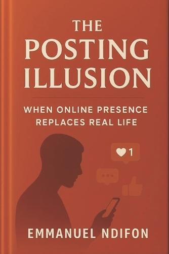 The Posting Illusion: When Online Presence Replaces Real Life