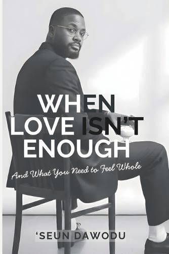 When Love Isn't Enough: And What You Need To Feel Whole