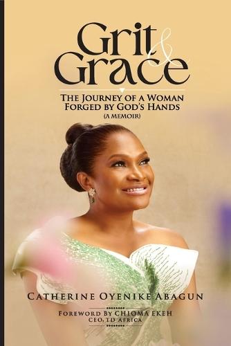 Grit and Grace: The Journey Of A Woman Forged By God's Hands