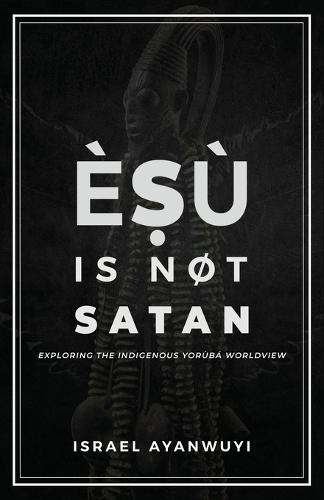 È&#7779;ù is Not Satan: Exploring the Indigenous Yorùbá Worldview