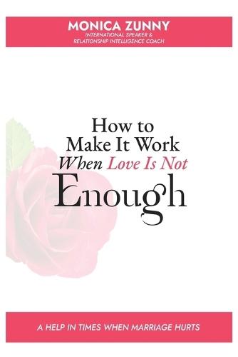 How To Make It Work When Love Is Not Enough: A help in times when marriage hurts