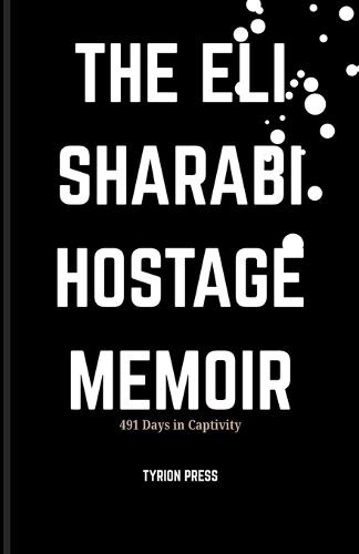 The Eli Sharabi Hostage Memoir: 491 Days in Captivity