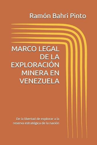 Marco Legal de la Exploración Minera En Venezuela: De la libertad de explorar a la reserva estratégica de la nación