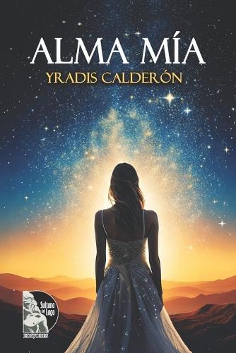 Alma Mía: Poemas y reflexiones de una abuela sobre amor, fe y familia, entre Venezuela y Argentina, para celebrar la vida de su nieta y sanar el corazón.