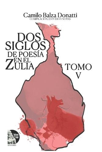 Dos siglos de poesía en el Zulia. Tomo V: Antología de poetas venezolanos contemporáneos de la región zuliana (siglos XIX-XXI)