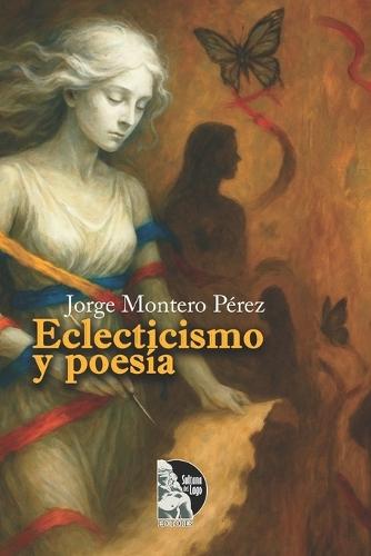 Eclecticismo y poesía: Poesía y prosa reflexiva en mixturas: vida, ética, espiritualidad y Venezuela desde una mirada ecléctica