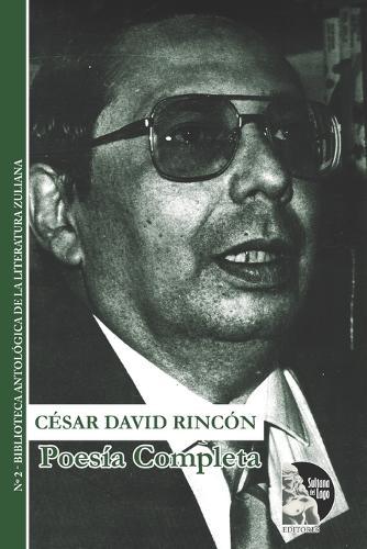Poesía completa de César David Rincón: Surrealismo, Maracaibo y resplandor interior, con ciclo taurino y textos críticos