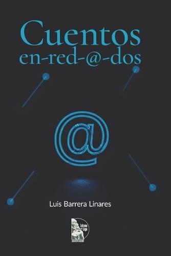 Cuentos en-red-@-dos: Cuentos de Luis Barrera Linares - ficción venezolana donde internet, identidad virtual y comunidad literaria se convierten en escena del crimen y método narrativo