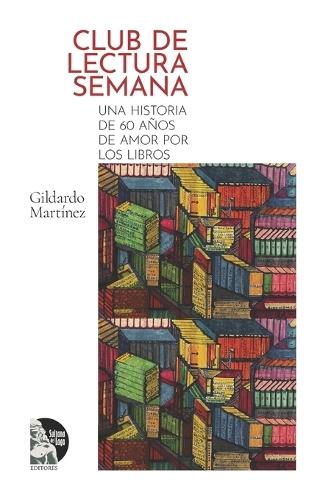 Club de Lectura Semana: Una historia de 60 años de amor por los libros: Historia de una comunidad lectora en Maracaibo: 60 años de tertulia, literatura y amistad que transformaron la cultura zuliana