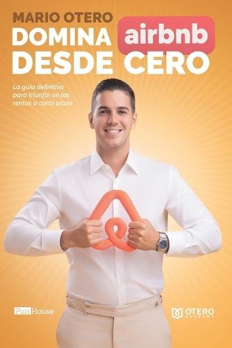 Domina Airbnb desde Cero: La guía definitiva para triunfar en las rentas a corto plazo