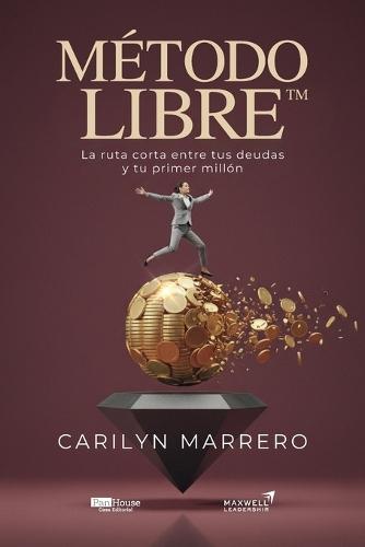 Método LIBRE(TM): La ruta corta entre tus deudas y tu primer millón