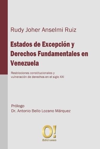 Estados de Excepción y Derechos Fundamentales en Venezuela: Restricciones constitucionales y vulneración de derechos en el siglo XXI.
