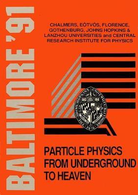 Particle Physics From Underground To Heaven - Proceedings Of The Johns Hopkins Workshop On Current Problems In Particle Theory 15