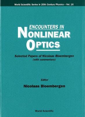 Encounters In Nonlinear Optics - Selected Papers Of Nicolaas Bloembergen (With Commentary)