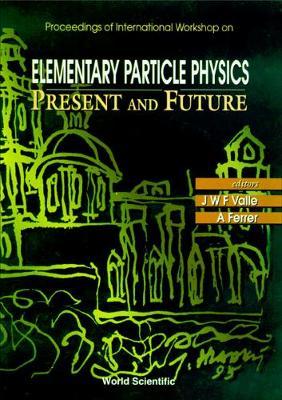 Elementary Particle Physics: Present And Future - Proceedings Of The International Workshop