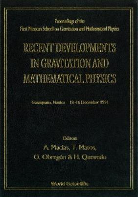 Recent Developments In Gravitation And Mathematical Physics - Proceedings Of The First Mexican School On Gravitation And Mathematical Physics
