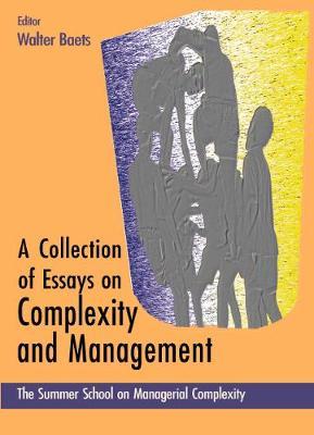 Collection Of Essays On Complexity And Management, A - Proceedings Of The Summer School On Managerial Complexity