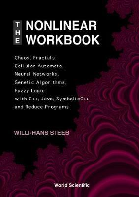 Nonlinear Workbook, The: Chaos, Fractals, Cellular Automata, Neural Networks, Genetic Algorithms, Fuzzy Logic With C++, Java, Symbolicc++ And Reduce Programs