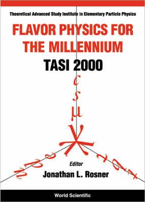 Flavor Physics For The Millennium (Tasi 2000) - Proceedings Of The Theoretical Advanced Study Institute In Elementary Particle Physics
