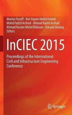 InCIEC 2015: Proceedings of the International Civil and Infrastructure Engineering Conference