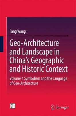 Geo-Architecture and Landscape in China’s Geographic and Historic Context: Volume 4  Symbolism and the Language of Geo-Architecture