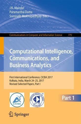 Computational Intelligence, Communications, and Business Analytics: First International Conference, CICBA 2017, Kolkata, India, March 24 – 25, 2017, Revised Selected Papers, Part I