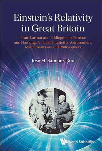 Einstein's Relativity In Great Britain: From Larmor And Eddington To Penrose And Hawking: A Tale Of Physicists, Astronomers, Mathematicians And Philosophers