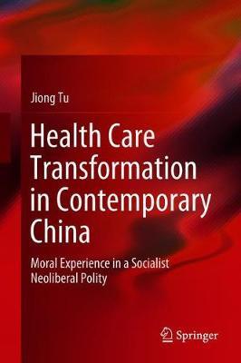 Health Care Transformation in Contemporary China: Moral Experience in a Socialist Neoliberal Polity