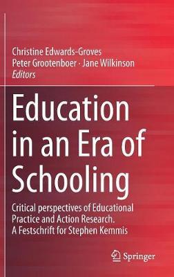 Education in an Era of Schooling: Critical perspectives of Educational Practice and Action Research. A Festschrift for Stephen Kemmis