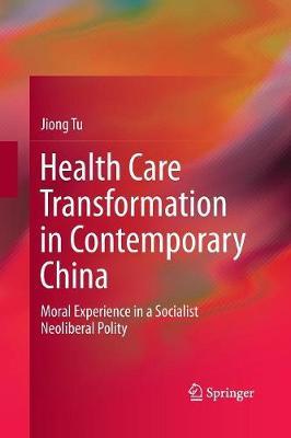 Health Care Transformation in Contemporary China: Moral Experience in a Socialist Neoliberal Polity