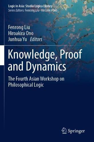 Knowledge, Proof and Dynamics: The Fourth Asian Workshop on Philosophical Logic