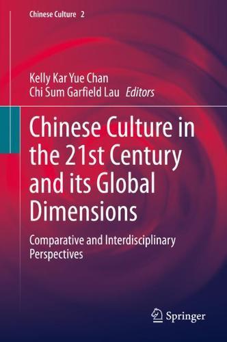 Chinese Culture in the 21st Century and its Global Dimensions: Comparative and Interdisciplinary Perspectives