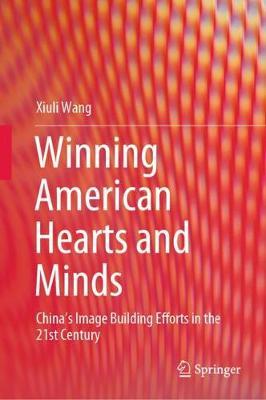 Winning American Hearts and Minds: China’s Image Building Efforts in the 21st Century