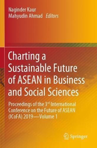 Charting a Sustainable Future of ASEAN in Business and Social Sciences: Proceedings of the 3ʳᵈ International Conference on the Future of ASEAN (ICoFA) 2019—Volume 1