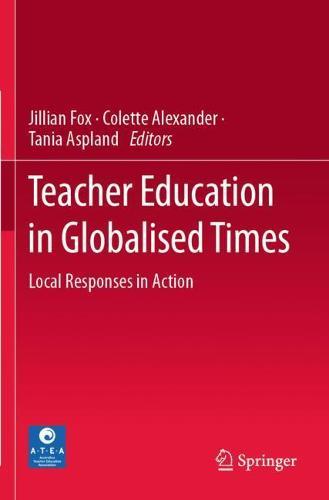 Teacher Education in Globalised Times: Local Responses in Action