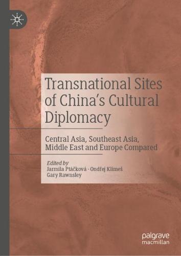 Transnational Sites of China’s Cultural Diplomacy: Central Asia, Southeast Asia, Middle East and Europe Compared