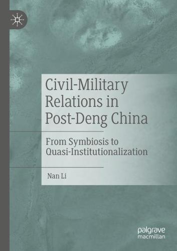 Civil-Military Relations in Post-Deng China: From Symbiosis to Quasi-Institutionalization