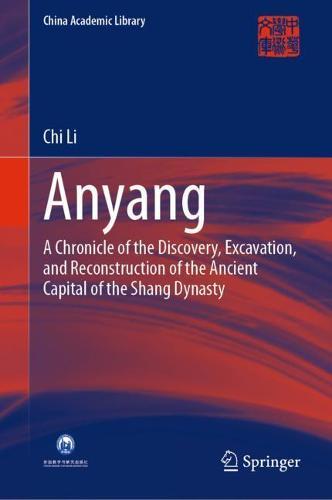 Anyang: A Chronicle of the Discovery, Excavation, and Reconstruction of the Ancient Capital of the Shang Dynasty