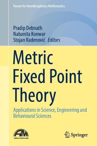 Metric Fixed Point Theory: Applications in Science, Engineering and Behavioural Sciences
