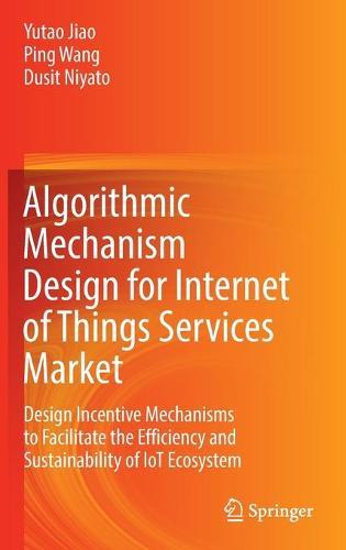 Algorithmic Mechanism Design for Internet of Things Services Market: Design Incentive Mechanisms to Facilitate the Efficiency and Sustainability of IoT Ecosystem
