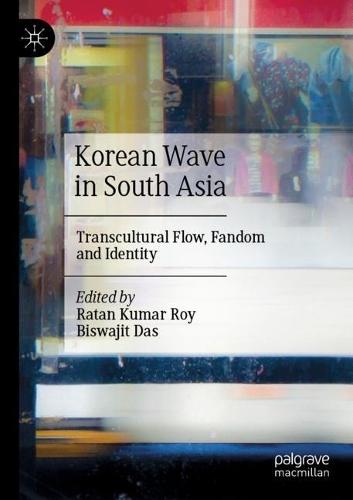 Korean Wave in South Asia: Transcultural Flow, Fandom and Identity