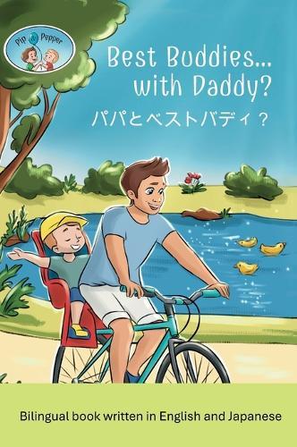 Pip and Pepper: Best Buddies... with Daddy? / &#12497;&#12497;&#12392;&#12505;&#12473;&#12488;&#12496;&#12487;&#12451;&#65311;A Bilingual Book Written in English and Japanese