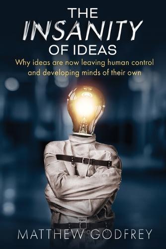 The Insanity Of Ideas: Why ideas are now leaving human control and developing minds of their own.