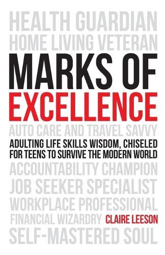 Marks of Excellence: Adulting Life Skills Wisdom, Chiseled for Teens to Survive the Modern World