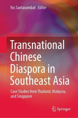 Transnational Chinese Diaspora in Southeast Asia: Case Studies from Thailand, Malaysia, and Singapore