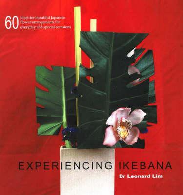 Experiencing Ikebana: 60 Ideas for Beautiful Japanese Flower Arrangements for Everyday and Special Occasions