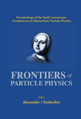 Frontiers Of Particle Physics, Proceedings Of The Tenth Lomonosov Conference On Elementary Particle Physics