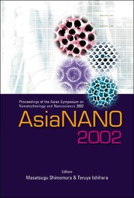 Asianano 2002, Proceedings Of The Asian Symposium On Nanotechnology And Nanoscience 2002