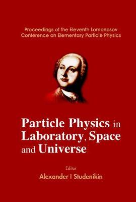 Particle Physics In Laboratory, Space And Universe - Proceedings Of The Eleventh Lomonosov Conference On Elementary Particle Physics