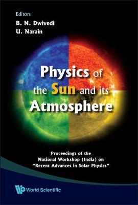 Physics Of The Sun And Its Atmosphere - Proceedings Of The National Workshop (India) On ""Recent Advances In Solar Physics""